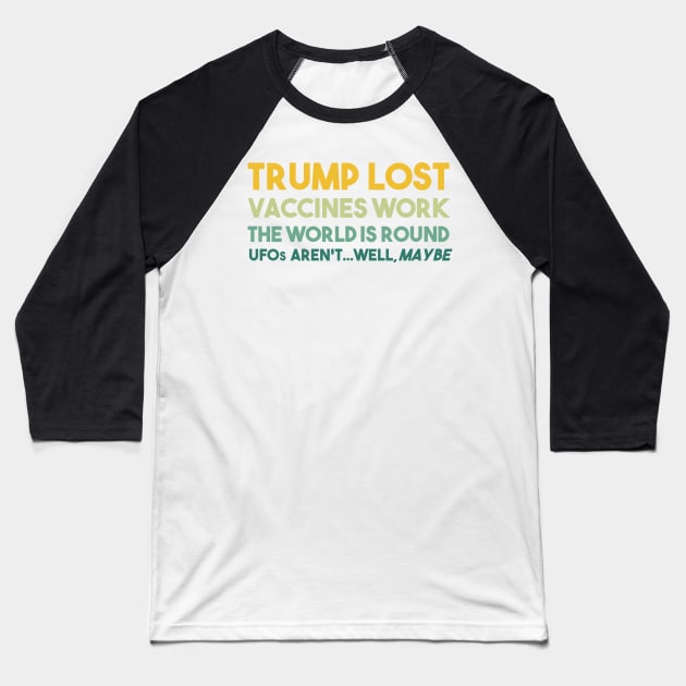 Trump Lost Vaccines Work The World is Round UFOs...well maybe Baseball T-Shirt by focodesigns